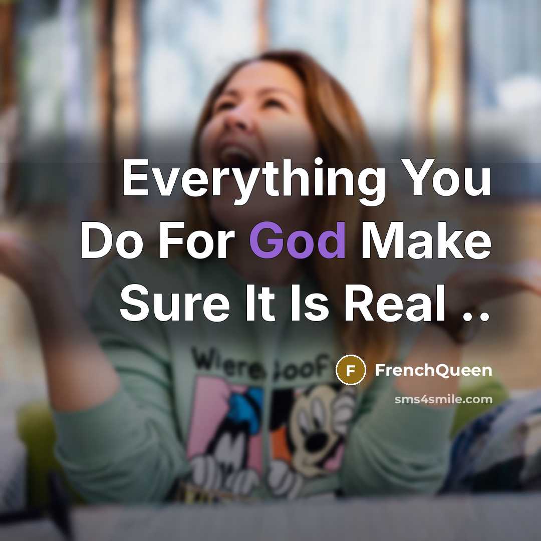 “Everything You Do For God Make Sure It Is Real ..” quote by Frenchqueen
