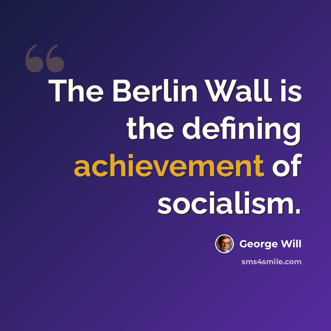 “The Berlin Wall is the defining achievement of socialism.” quote by George Will
