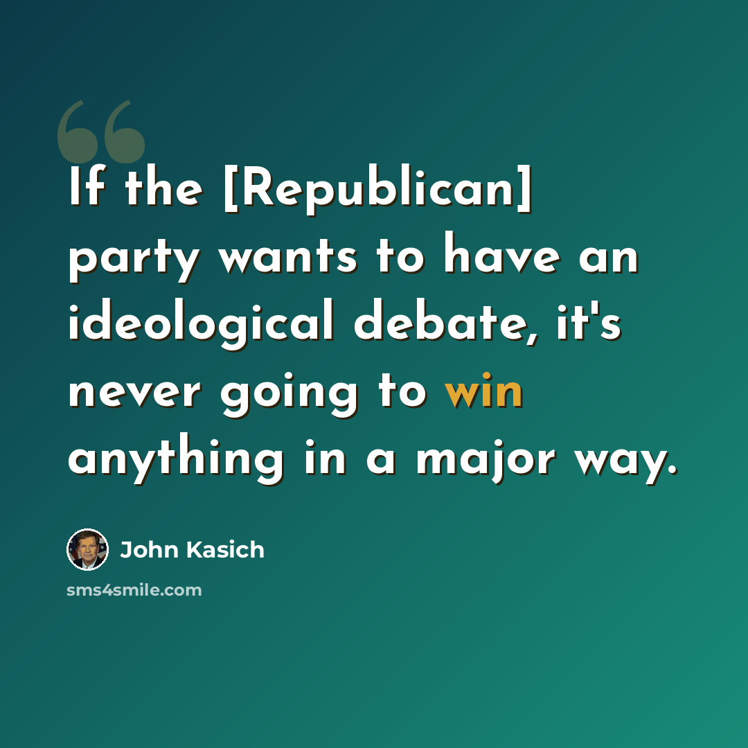 “If the [Republican] party wants to have an ideological debate, it's never going to win anything in a major way.” quote by John Kasich