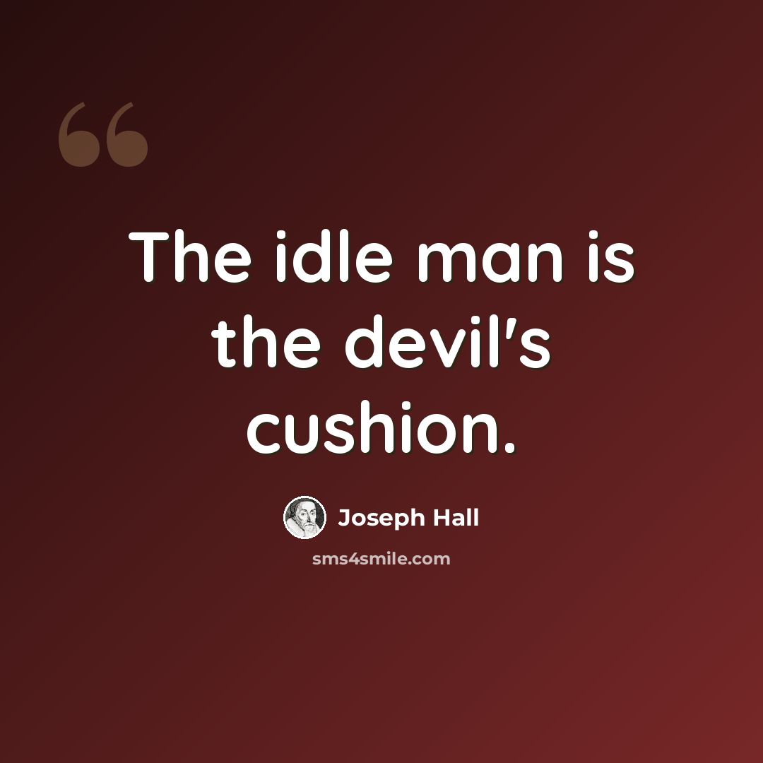 “The idle man is the devil's cushion.” quote by Joseph Hall