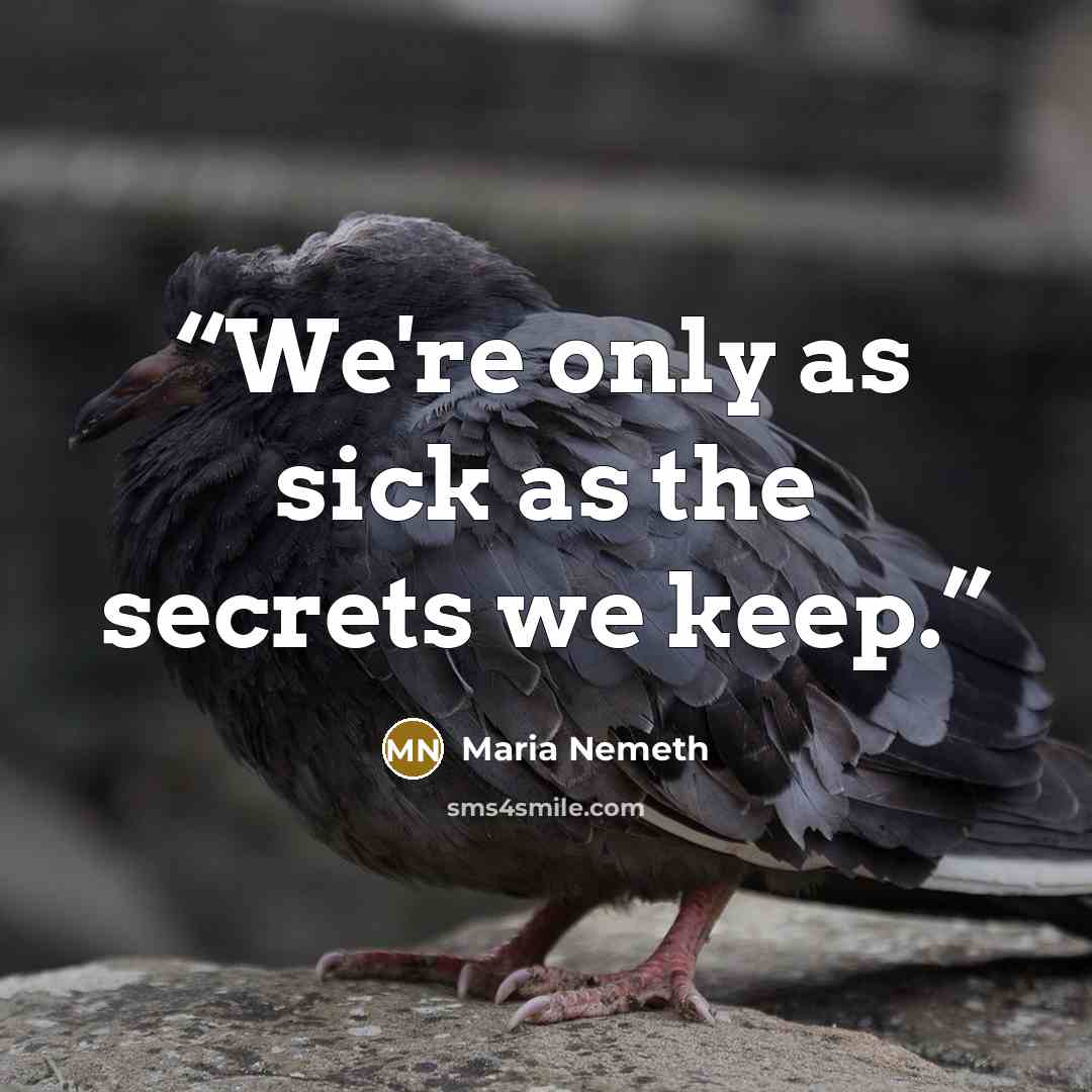 “We're only as sick as the secrets we keep.” quote by Maria Nemeth