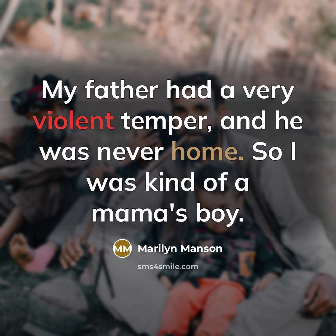 “My father had a very violent temper, and he was never home. So I was kind of a mama's boy.” quote by Marilyn Manson