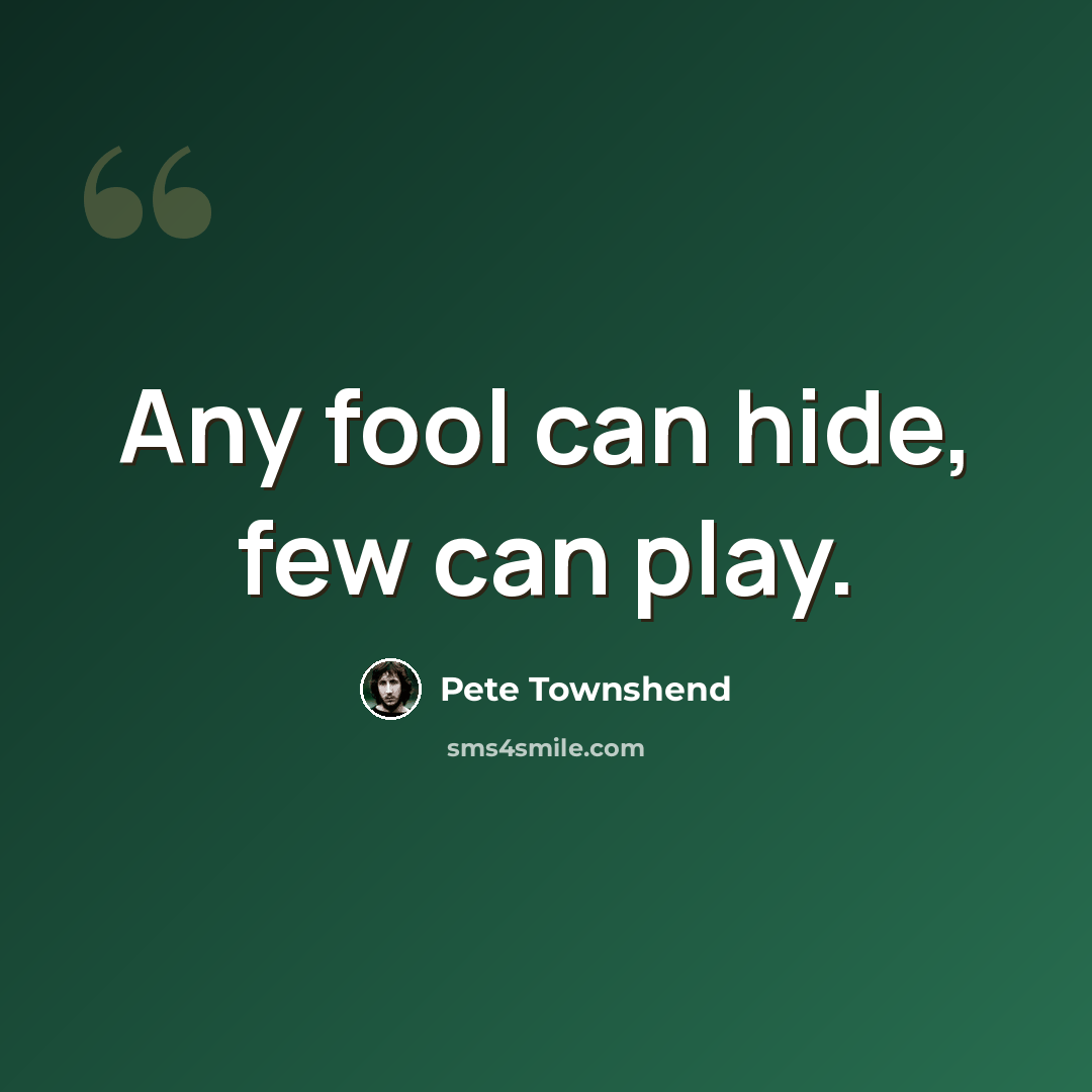 “Any fool can hide, few can play.” quote by Pete Townshend
