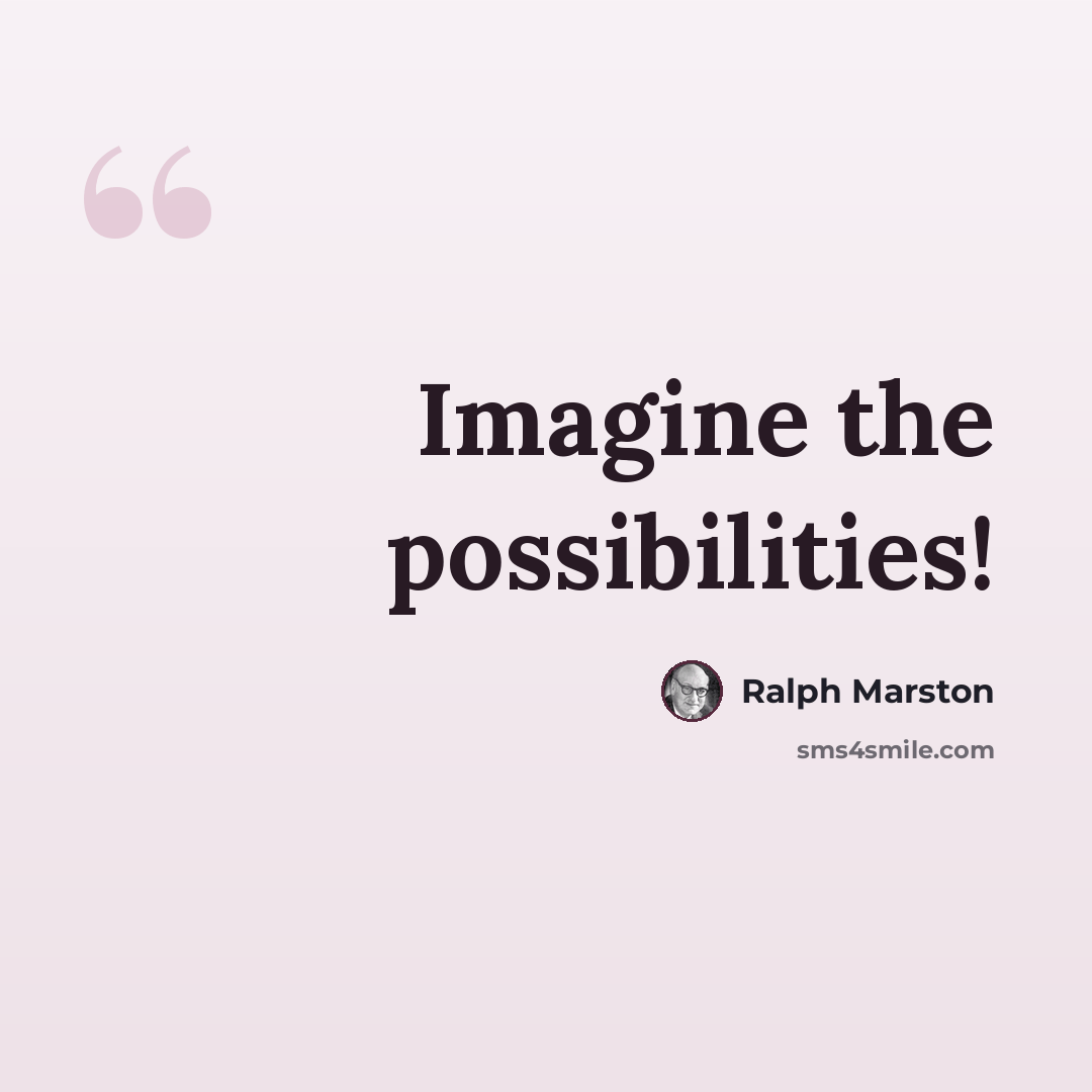 “Imagine the possibilities!” quote by Ralph Marston
