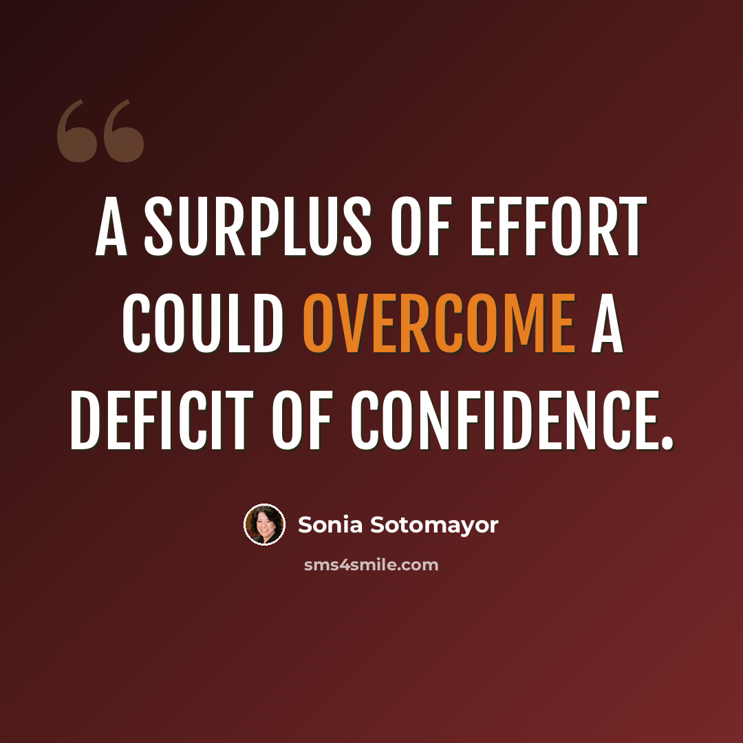 “A surplus of effort could overcome a deficit of confidence.” quote by Sonia Sotomayor