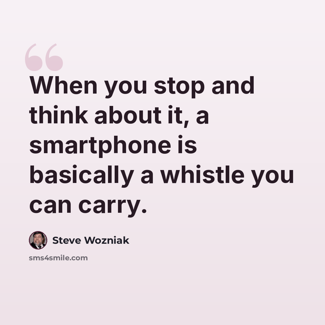 “When you stop and think about it, a smartphone is basically a whistle you can carry.” quote by Steve Wozniak