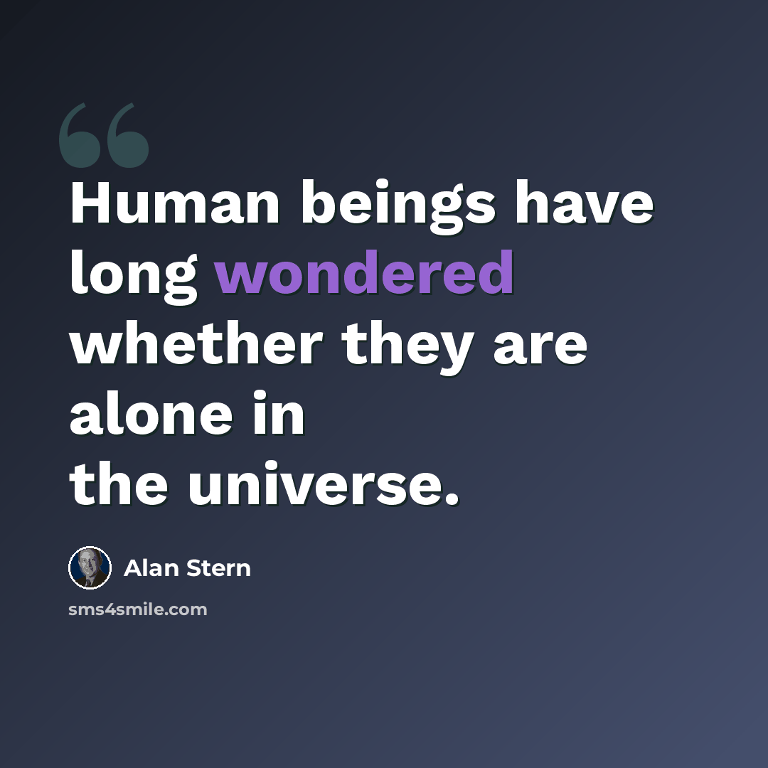 “Human beings have long wondered whether they are alone in the universe.” quote by Alan Stern