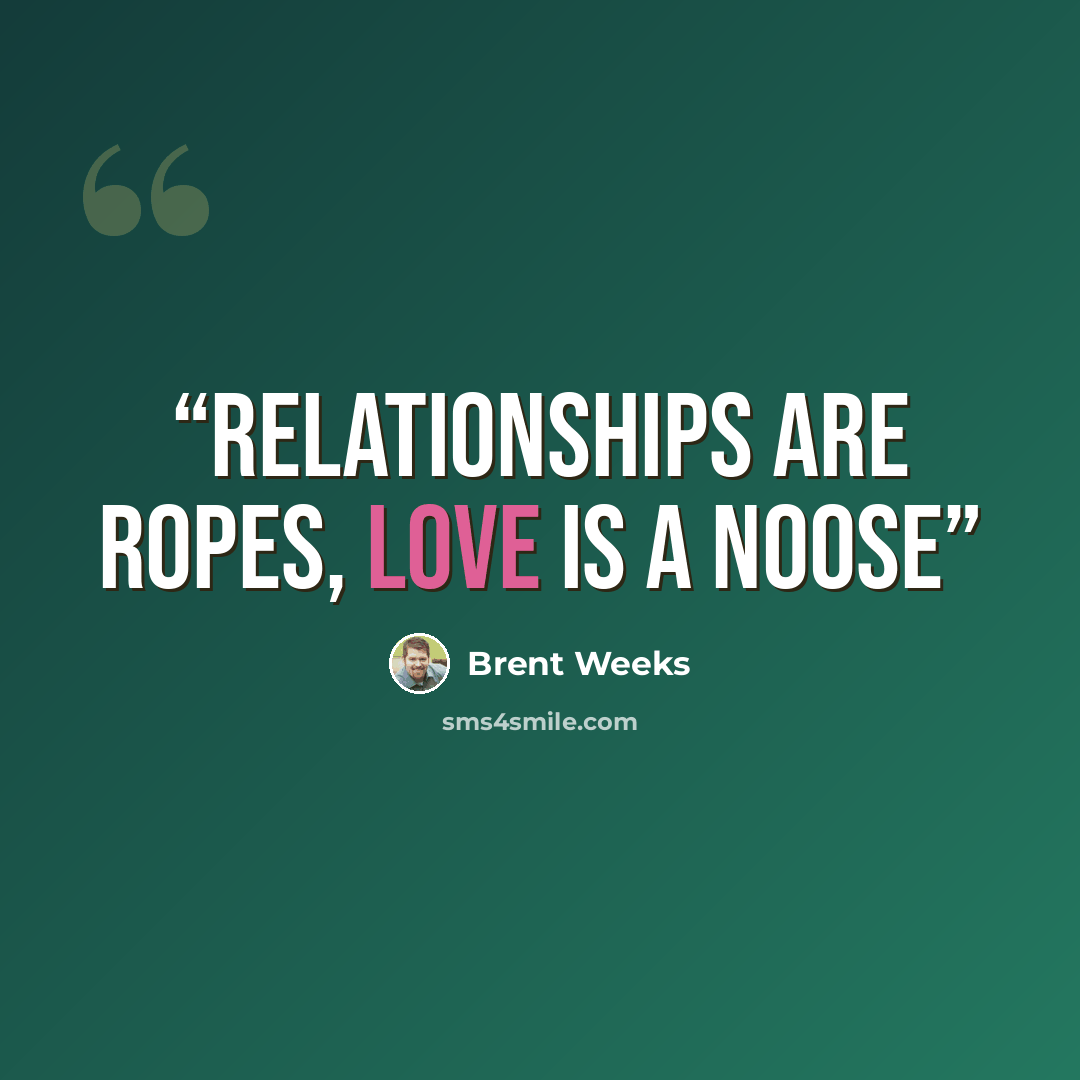 “Relationships are ropes, love is a noose” quote by Brent Weeks