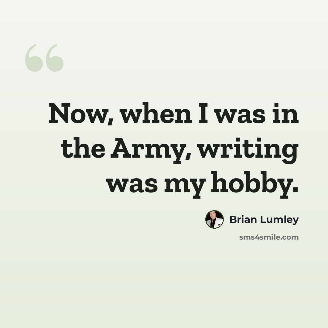 “Now, when I was in the Army, writing was my hobby.” quote by Brian Lumley