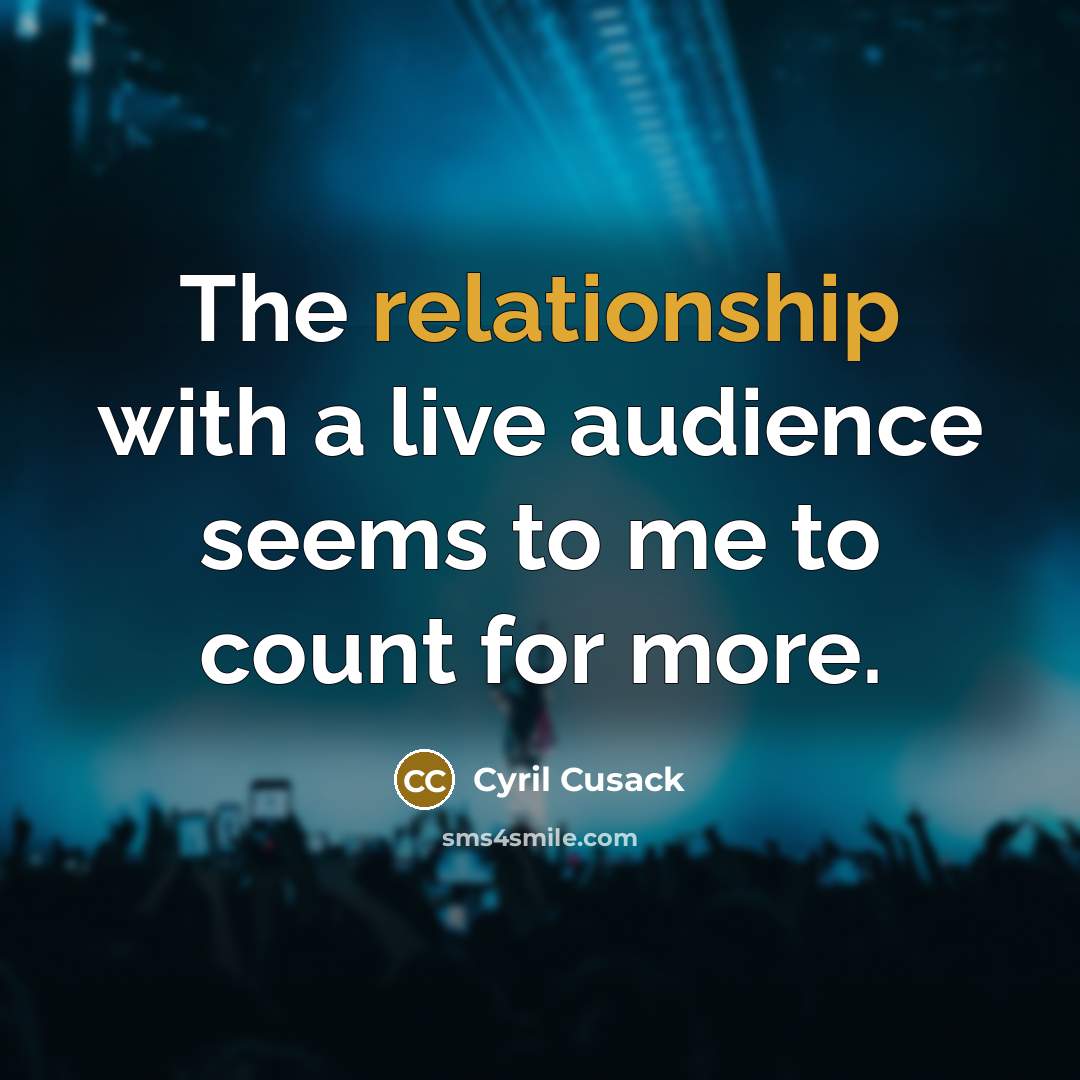 “The relationship with a live audience seems to me to count for more.” quote by Cyril Cusack