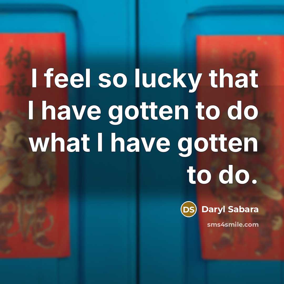“I feel so lucky that I have gotten to do what I have gotten to do.” quote by Daryl Sabara