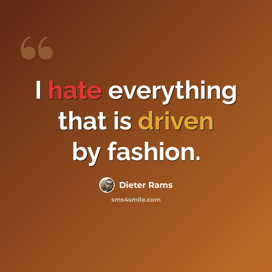“I hate everything that is driven by fashion.” quote by Dieter Rams