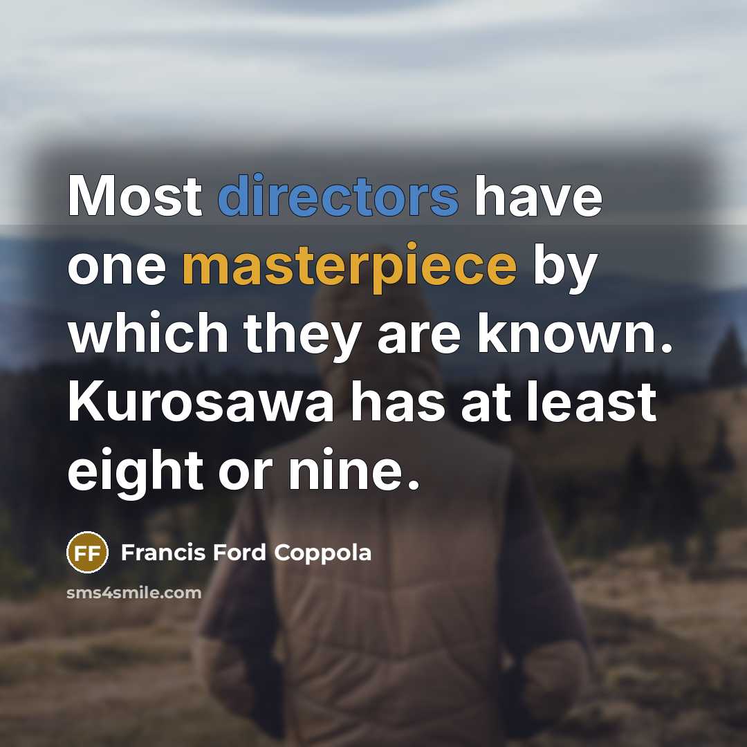 “Most directors have one masterpiece by which they are known. Kurosawa has at least eight or nine.” quote by Francis Ford Coppola
