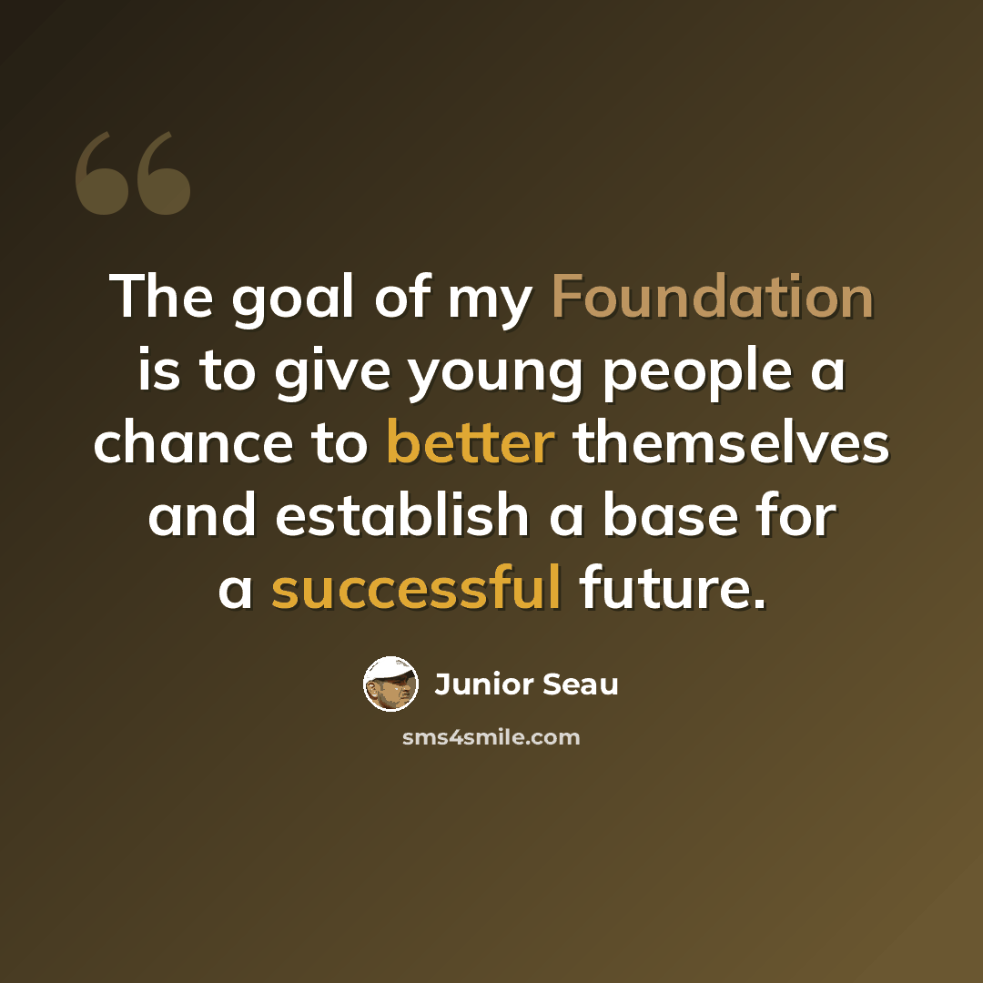 “The goal of my Foundation is to give young people a chance to better themselves and establish a base for a successful future.” quote by Junior Seau