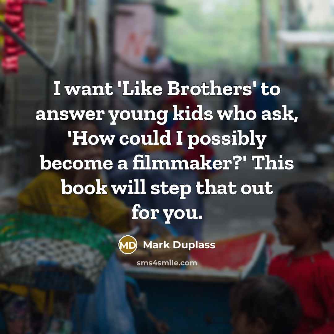 “I want 'Like Brothers' to answer young kids who ask, 'How could I possibly become a filmmaker?' This book will step that out for you.” quote by Mark Duplass