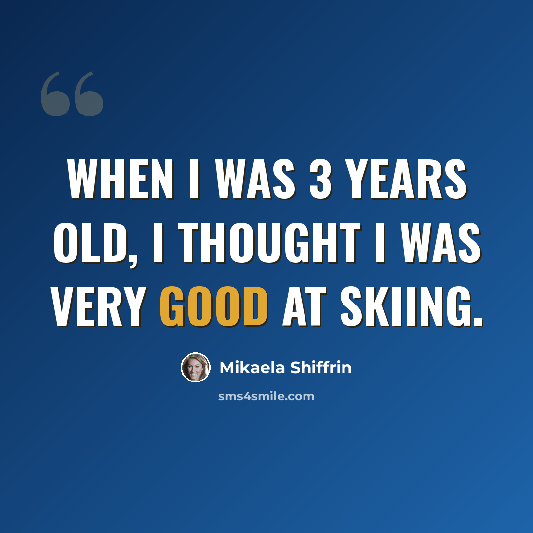 “When I was 3 years old, I thought I was very good at skiing.” quote by Mikaela Shiffrin