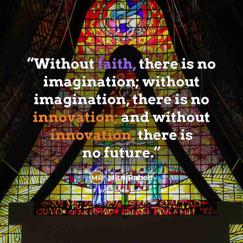 “Without faith, there is no imagination; without imagination, there is no innovation; and without innovation, there is no future.” quote by Mitri Raheb