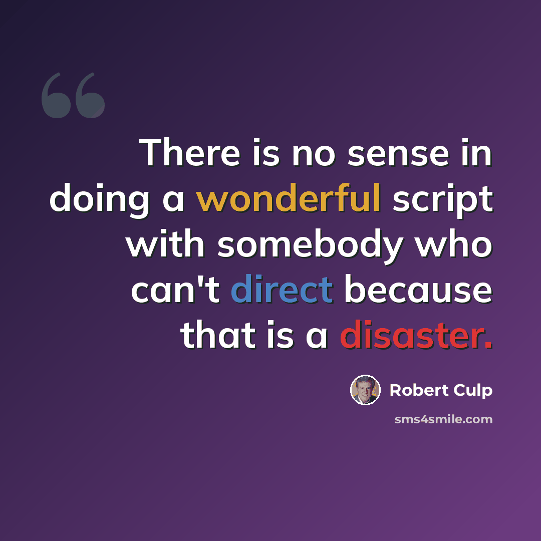 “There is no sense in doing a wonderful script with somebody who can't direct because that is a disaster.” quote by Robert Culp