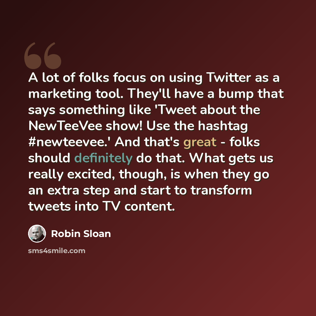 “A lot of folks focus on using Twitter as a marketing tool. They'll have a bump that says something like 'Tweet about the NewTeeVee show! Use the hashtag #newteevee.' And that's great - folks should definitely do that. What gets us really excited, though, is when they go an extra step and start to…” quote by Robin Sloan