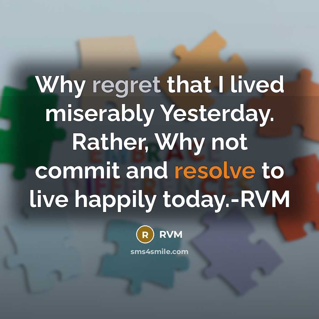 “Why regret that I lived miserably Yesterday. Rather, Why not commit and resolve to live happily today.-RVM” quote by RVM