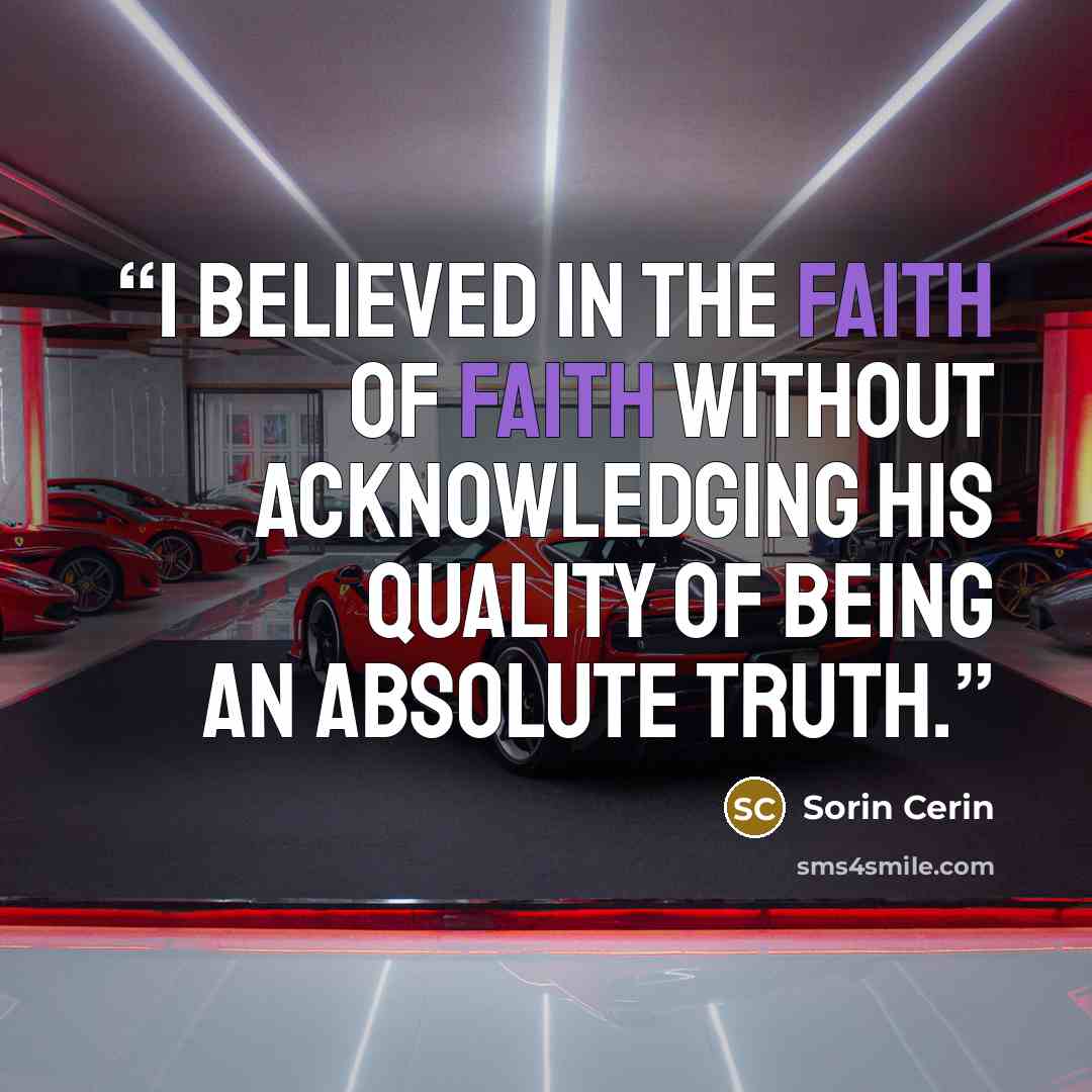 “I believed in the faith of faith without acknowledging his quality of being an absolute truth.” quote by Sorin Cerin