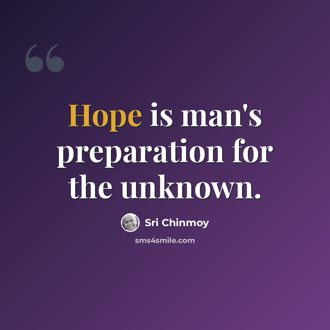 “Hope is man's preparation for the unknown.” quote by Sri Chinmoy