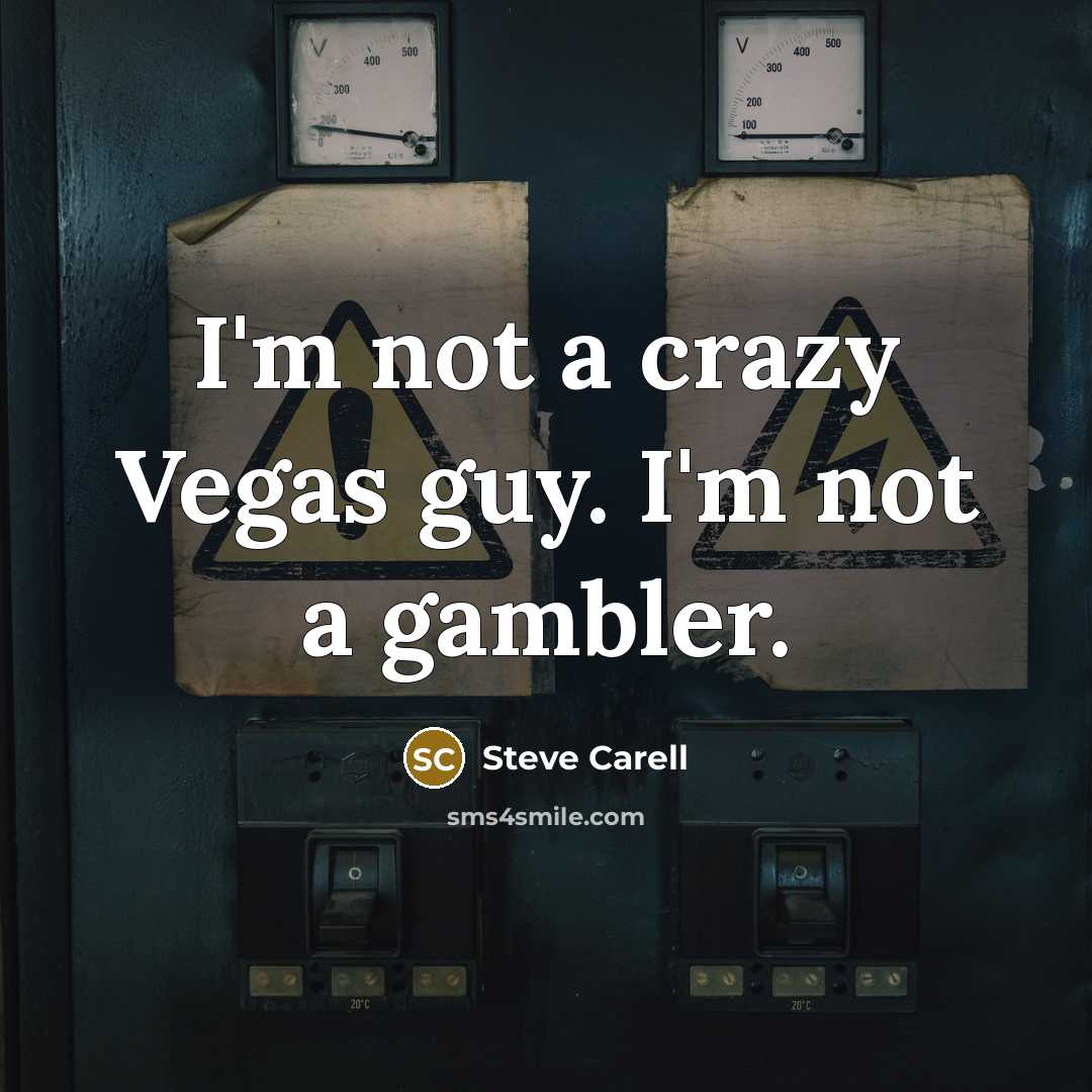 “I'm not a crazy Vegas guy. I'm not a gambler.” quote by Steve Carell