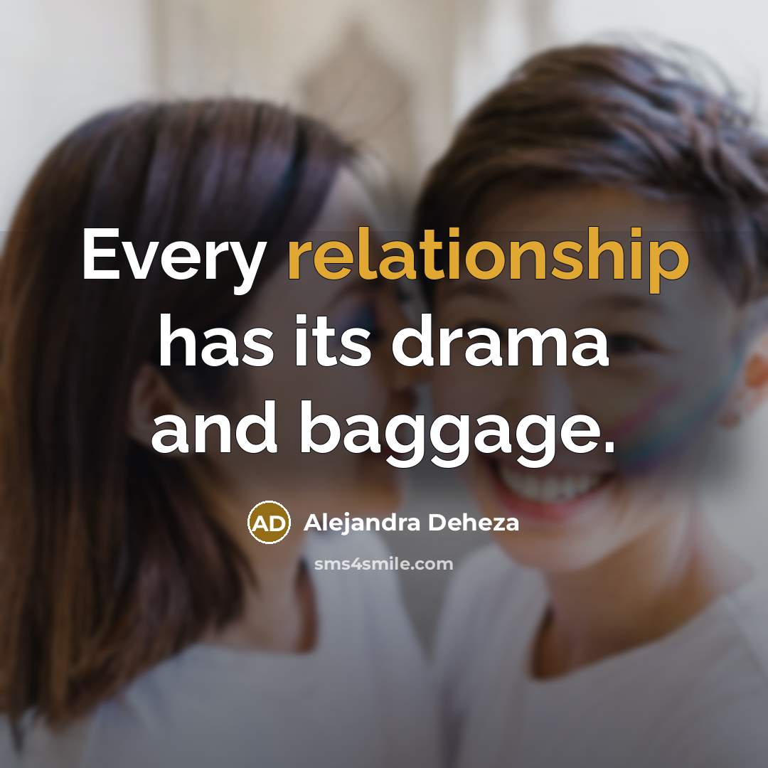 “Every relationship has its drama and baggage.” quote by Alejandra Deheza