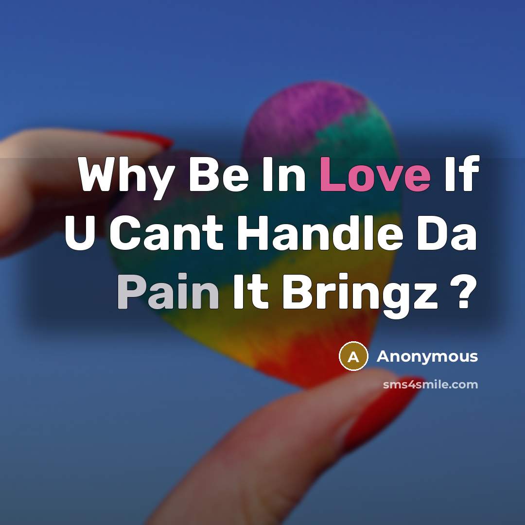 “Why Be In Love If U Cant Handle Da Pain It Bringz ?” quote by Anonymous