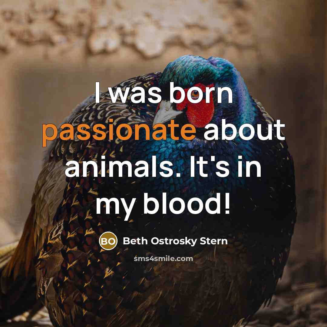 “I was born passionate about animals. It's in my blood!” quote by Beth Ostrosky Stern