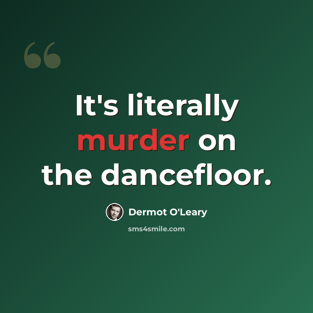 “It's literally murder on the dancefloor.” quote by Dermot O'Leary