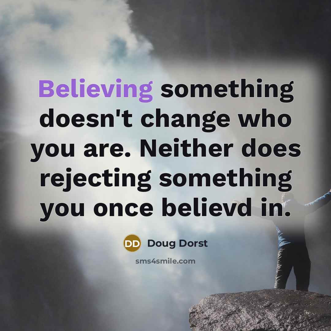 “Believing something doesn't change who you are. Neither does rejecting something you once believd in.” quote by Doug Dorst