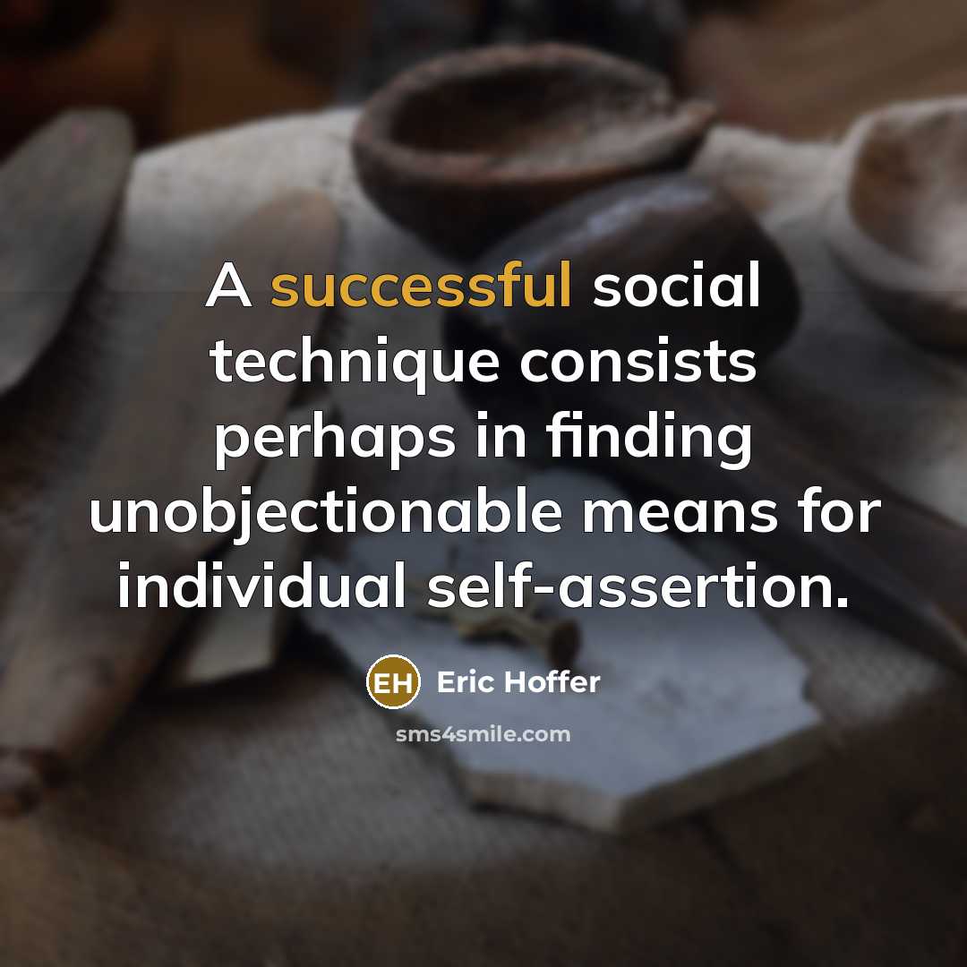 “A successful social technique consists perhaps in finding unobjectionable means for individual self-assertion.” quote by Eric Hoffer
