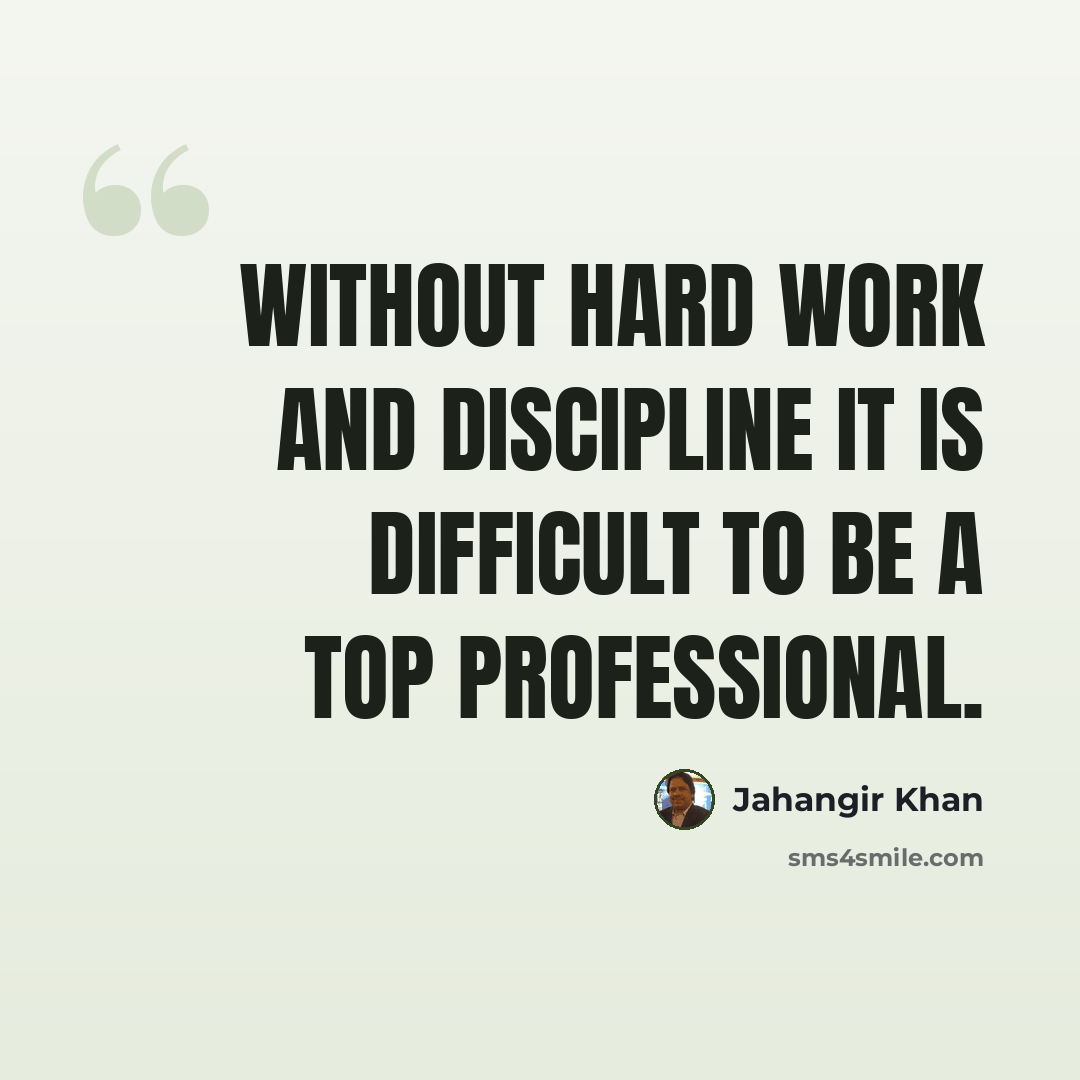 “Without hard work and discipline it is difficult to be a top professional.” quote by Jahangir Khan