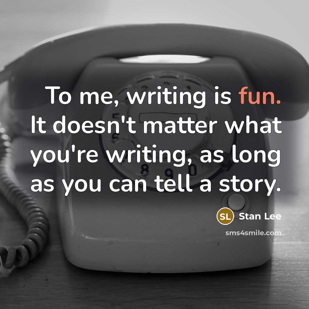 “To me, writing is fun. It doesn't matter what you're writing, as long as you can tell a story.” quote by Stan Lee