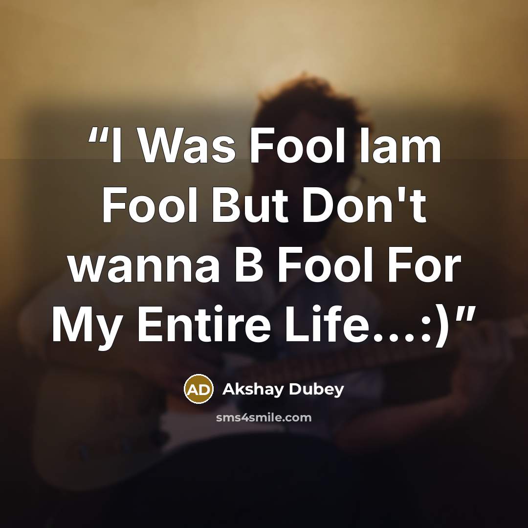 “I Was Fool Iam Fool But Don't wanna B Fool For My Entire Life…:)” quote by Akshay Dubey