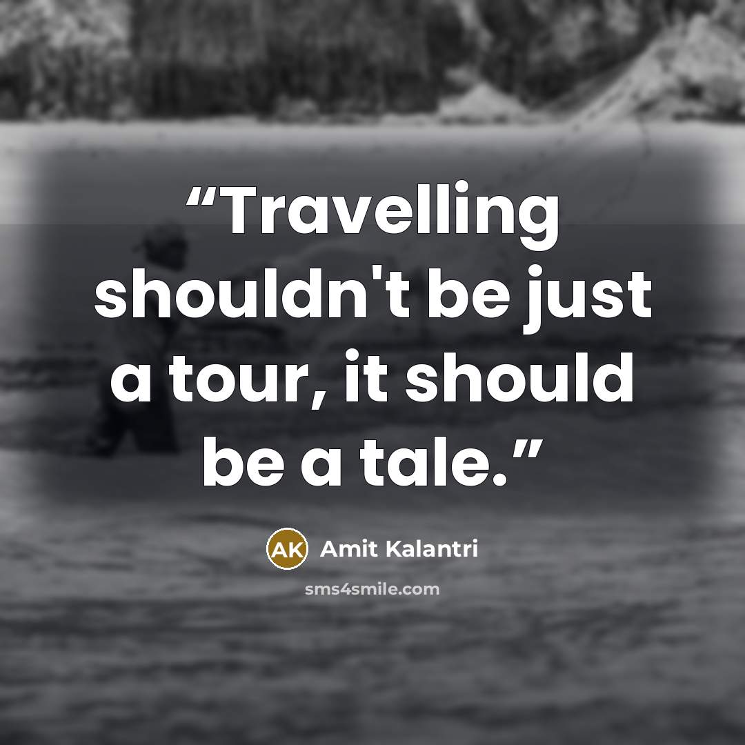 “Travelling shouldn't be just a tour, it should be a tale.” quote by Amit Kalantri