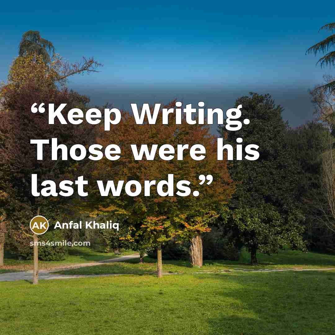 “Keep Writing. Those were his last words.” quote by Anfal Khaliq