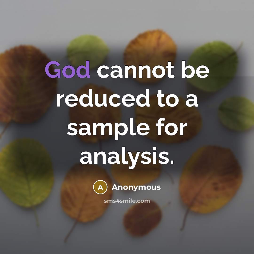 “God cannot be reduced to a sample for analysis.” quote by Anonymous