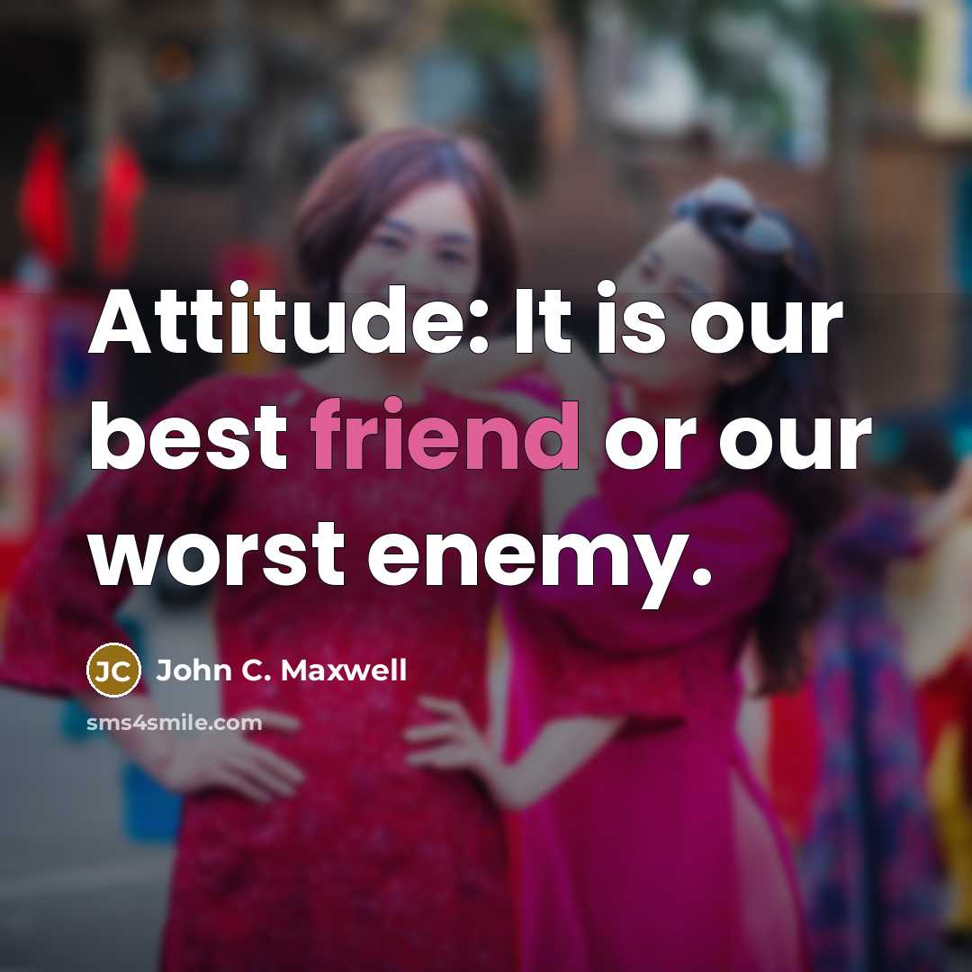 “Attitude: It is our best friend or our worst enemy.” quote by John C. Maxwell