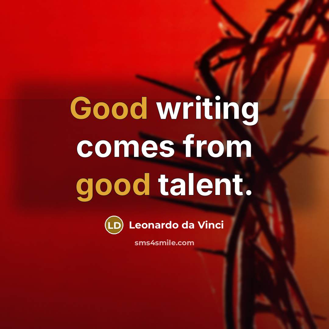 “Good writing comes from good talent.” quote by Leonardo da Vinci