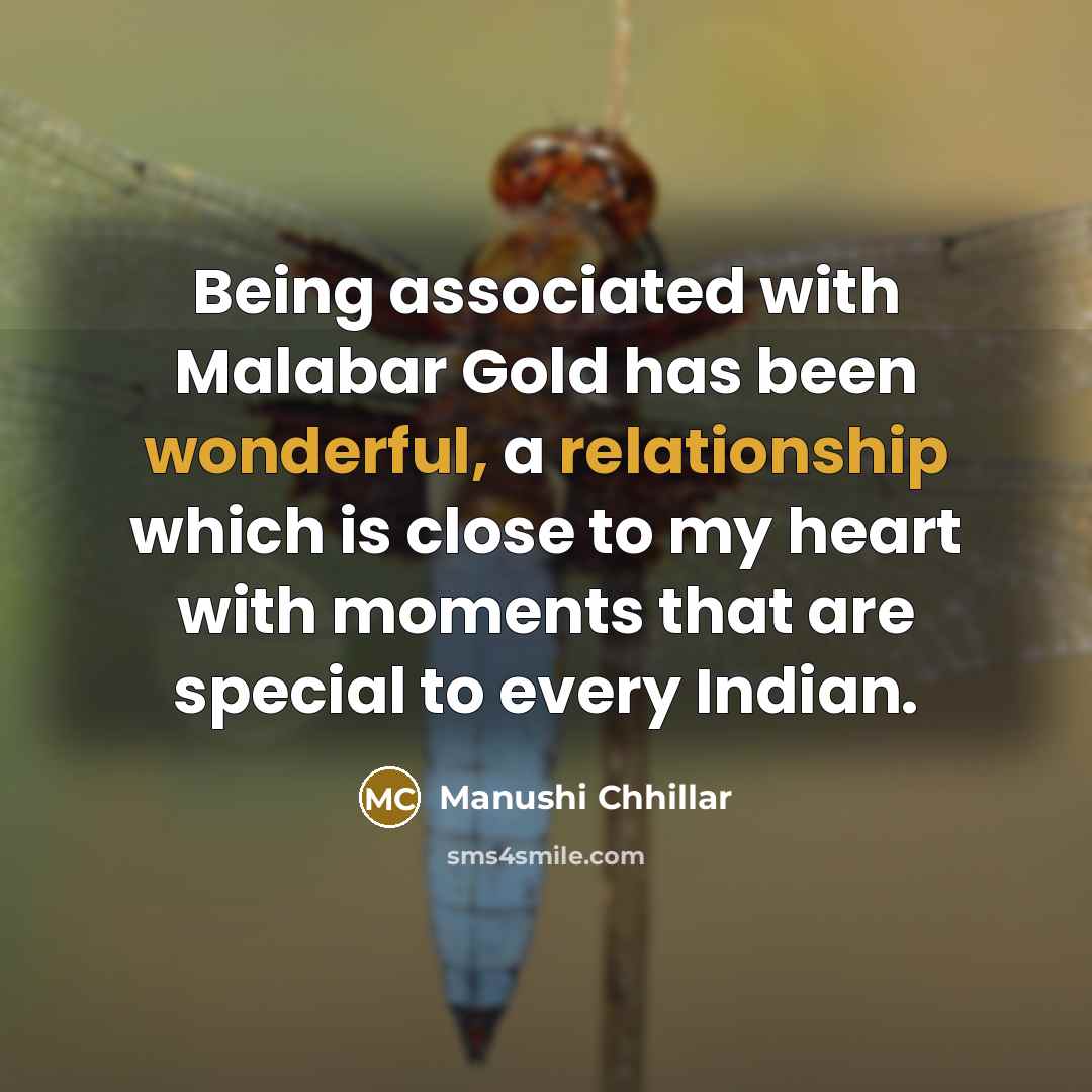 “Being associated with Malabar Gold has been wonderful, a relationship which is close to my heart with moments that are special to every Indian.” quote by Manushi Chhillar