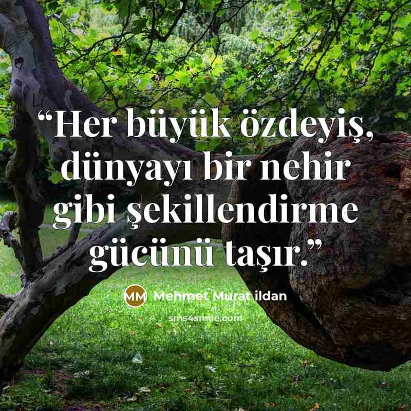 “Her büyük özdeyiş, dünyayı bir nehir gibi şekillendirme gücünü taşır.” quote by Mehmet Murat ildan