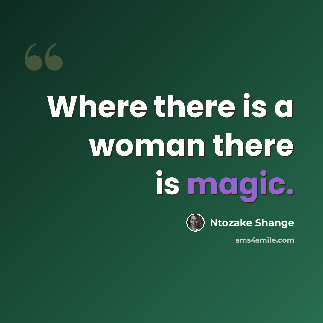 “Where there is a woman there is magic.” quote by Ntozake Shange