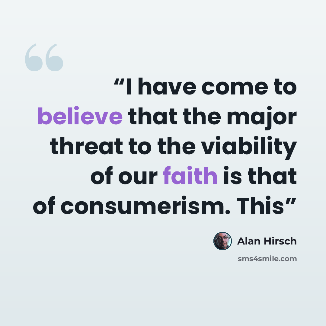 “I have come to believe that the major threat to the viability of our faith is that of consumerism. This” quote by Alan Hirsch