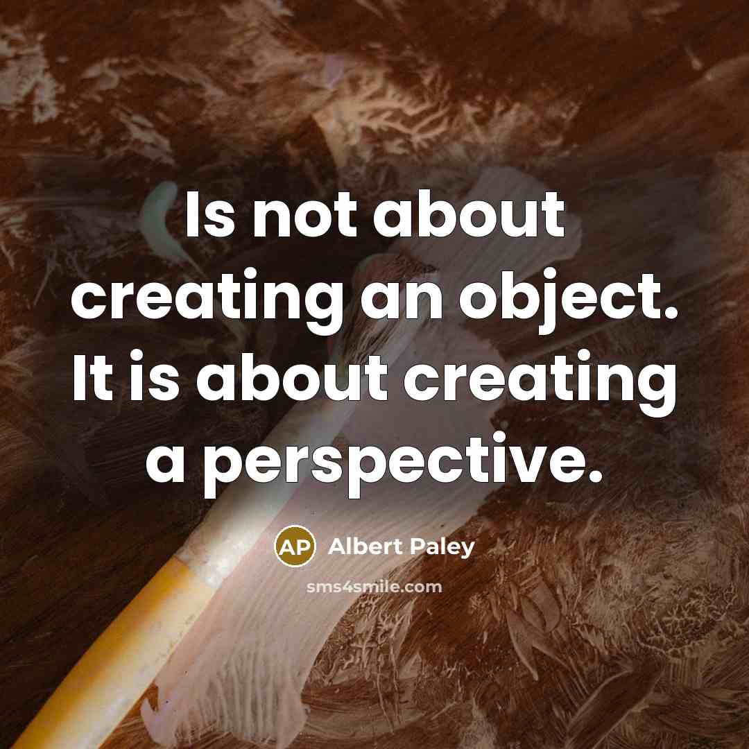 “Is not about creating an object. It is about creating a perspective.” quote by Albert Paley