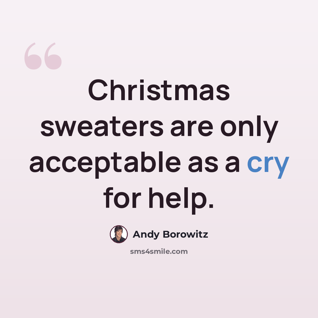 “Christmas sweaters are only acceptable as a cry for help.” quote by Andy Borowitz