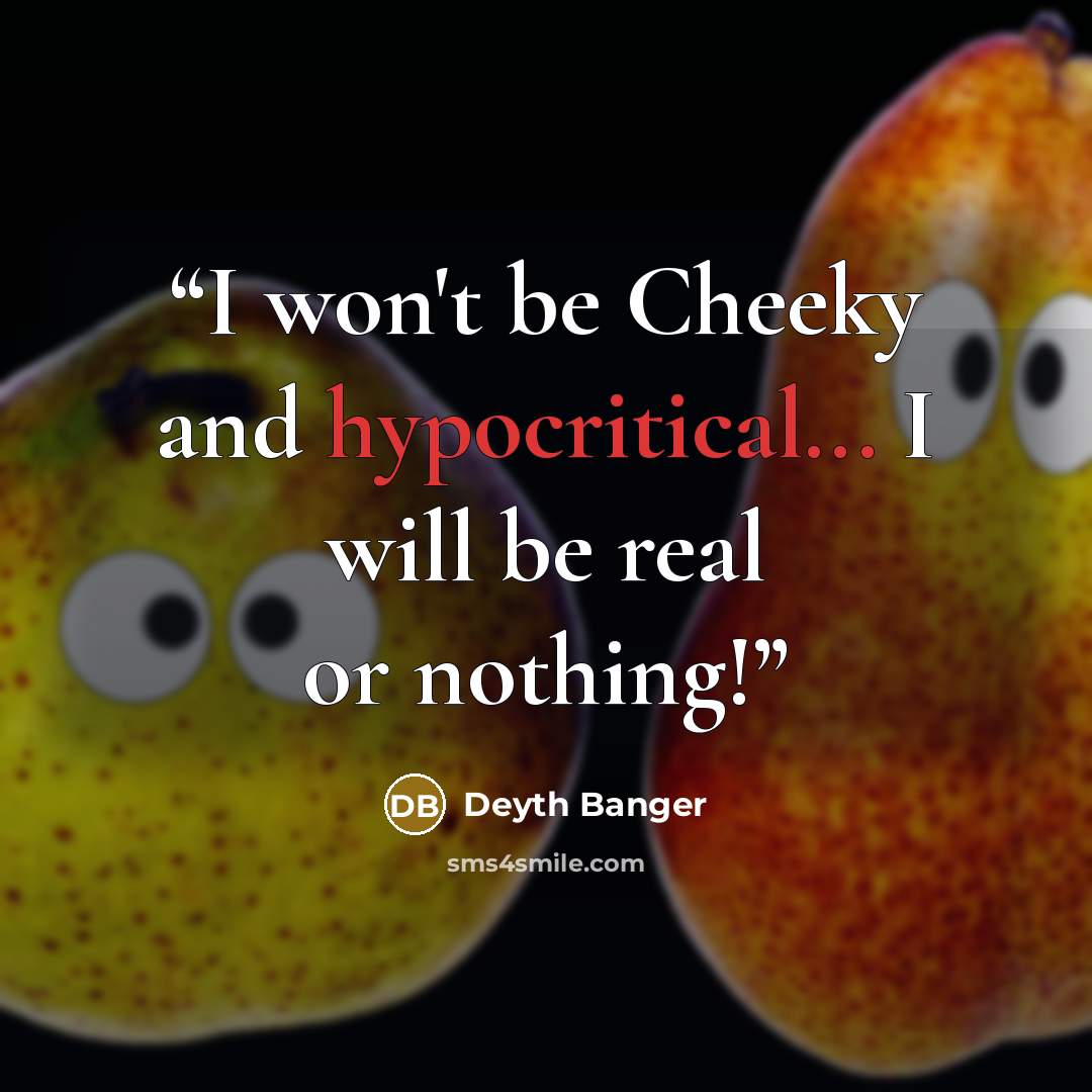 “I won't be Cheeky and hypocritical... I will be real or nothing!” quote by Deyth Banger