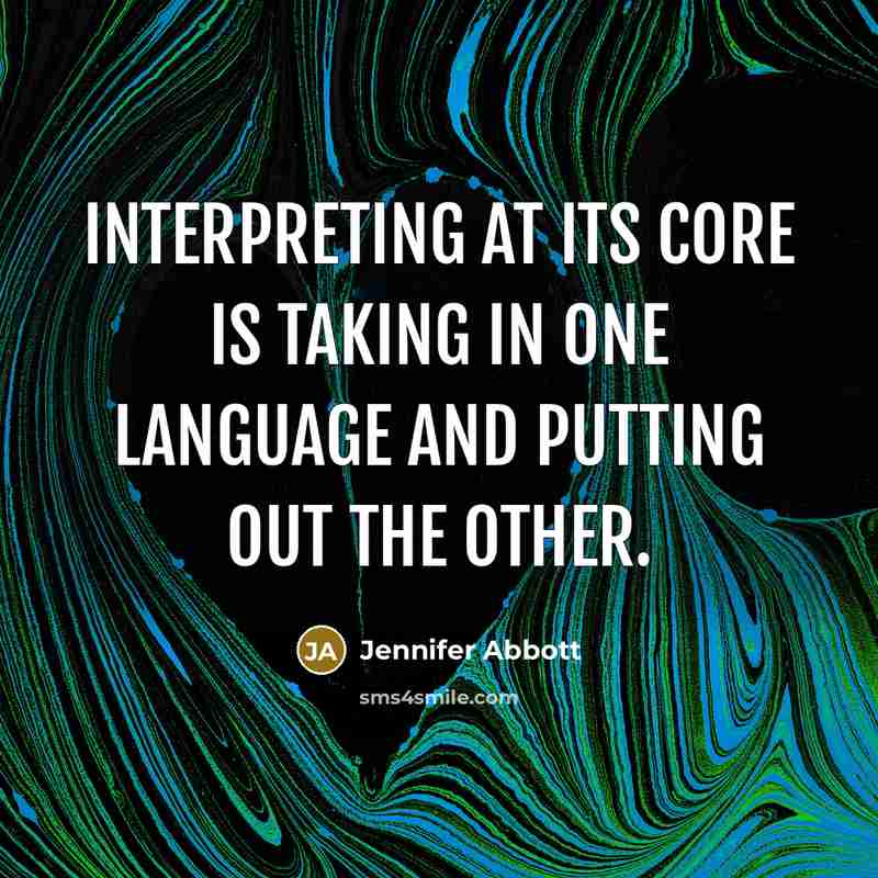 “Interpreting at its core is taking in one language and putting out the other.” quote by Jennifer Abbott