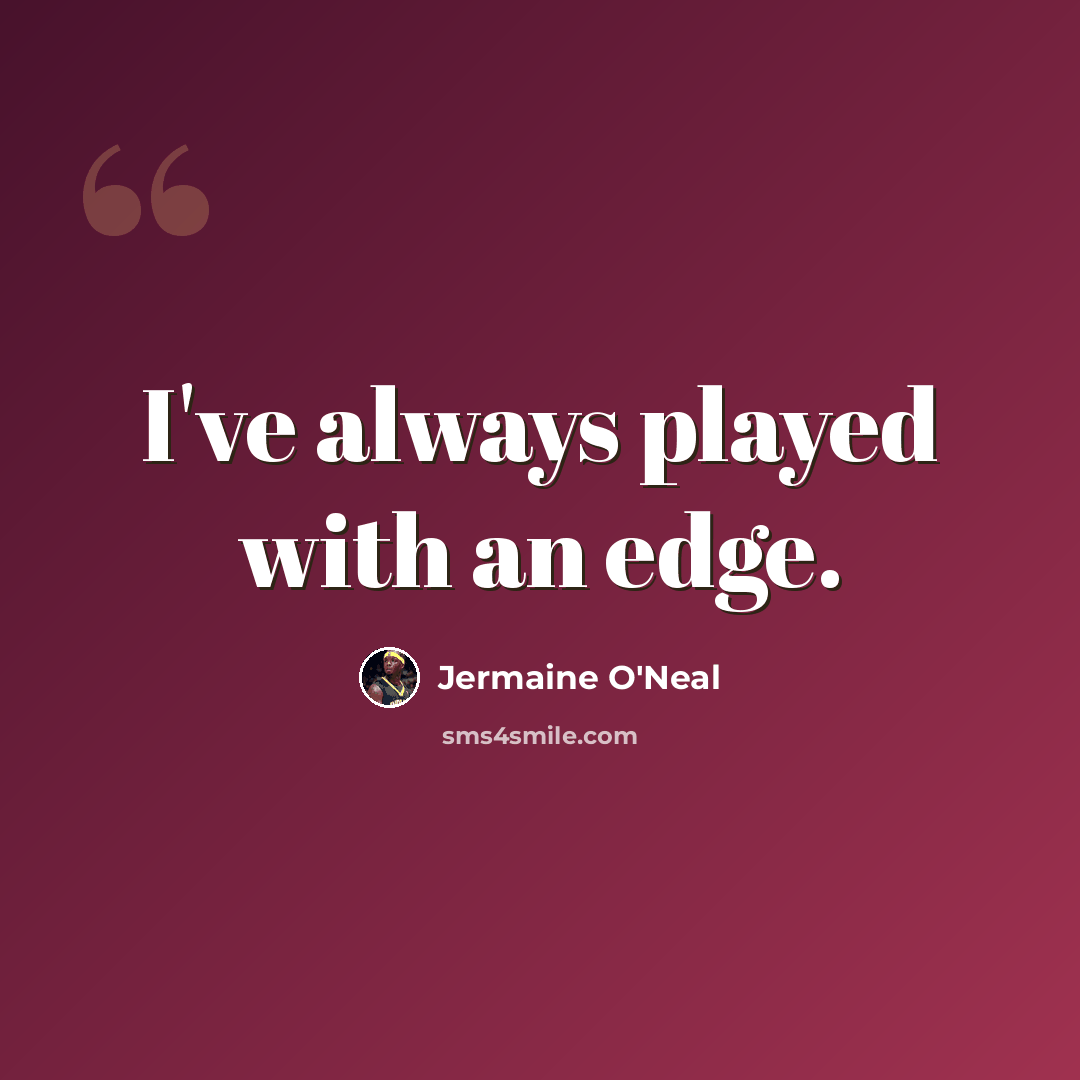“I've always played with an edge.” quote by Jermaine O'Neal